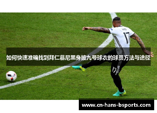 如何快速准确找到拜仁慕尼黑身披九号球衣的球员方法与途径