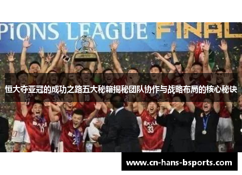 恒大夺亚冠的成功之路五大秘籍揭秘团队协作与战略布局的核心秘诀