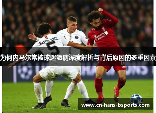 为何内马尔常被球迷诟病深度解析与背后原因的多重因素