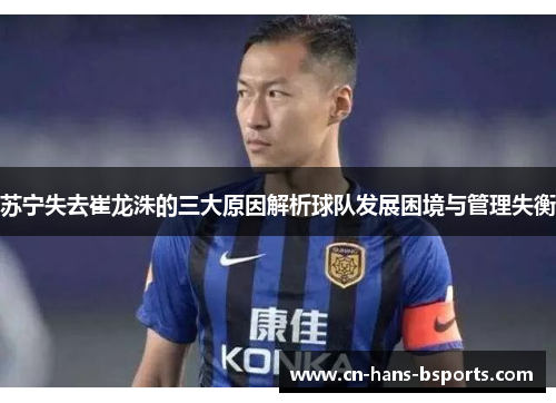 苏宁失去崔龙洙的三大原因解析球队发展困境与管理失衡