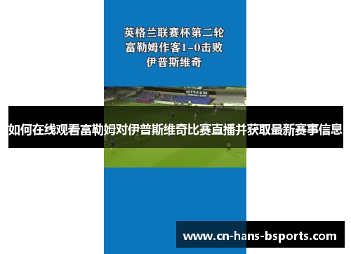 如何在线观看富勒姆对伊普斯维奇比赛直播并获取最新赛事信息
