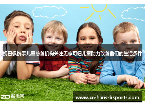 姆巴佩携手儿童慈善机构关注无家可归儿童助力改善他们的生活条件