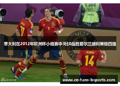意大利在2012年欧洲杯小组赛中3比0战胜爱尔兰顺利晋级四强