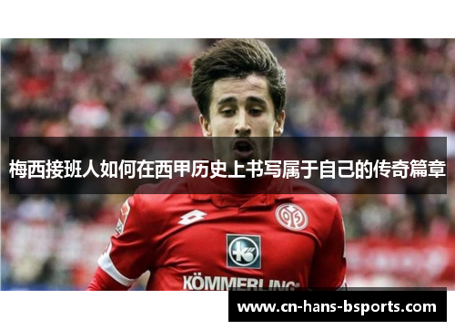 梅西接班人如何在西甲历史上书写属于自己的传奇篇章