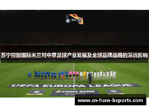 苏宁控股国际米兰对中意足球产业发展及全球品牌战略的深远影响
