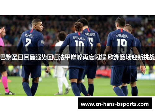 巴黎圣日耳曼强势回归法甲巅峰再度闪耀 欧洲赛场迎新挑战 巴黎圣日耳曼强势回归法甲巅峰再度闪耀 欧洲赛场迎新挑战