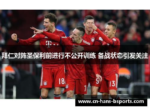 拜仁对阵圣保利前进行不公开训练 备战状态引发关注 拜仁对阵圣保利前进行不公开训练 备战状态引发关注