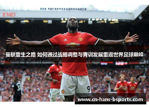 曼联重生之路 如何通过战略调整与青训发展重返世界足球巅峰