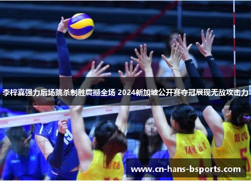 李梓嘉强力后场跳杀制胜震撼全场 2024新加坡公开赛夺冠展现无敌攻击力 李梓嘉强力后场跳杀制胜震撼全场 2024新加坡公开赛夺冠展现无敌攻击力