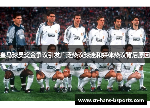 皇马球员奖金争议引发广泛热议球迷和媒体热议背后原因