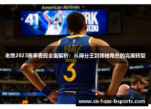 老詹2023赛季表现全面解析：从得分王到领袖角色的完美转型